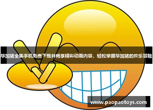 毕加猪全集手机免费下载并畅享精彩动画内容,轻松掌握毕加猪的欢乐冒险
