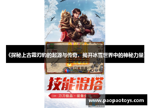 《探秘上古霜刃豹的起源与传奇,揭开冰雪世界中的神秘力量》