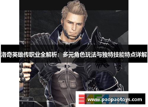洛奇英雄传职业全解析:多元角色玩法与独特技能特点详解